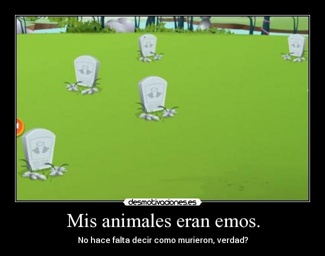 Mis animales eran emos. -