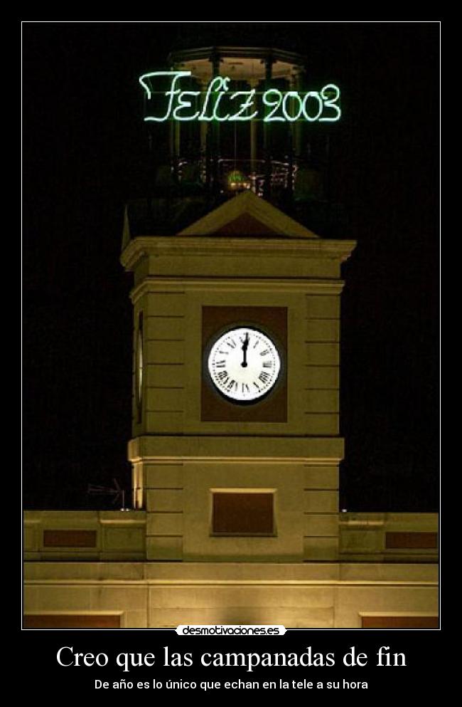 Creo que las campanadas de fin - De año es lo único que echan en la tele a su hora