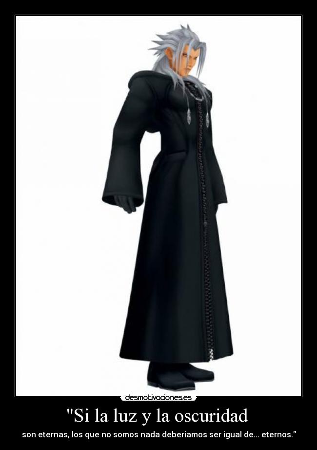 Si la luz y la oscuridad - son eternas, los que no somos nada deberiamos ser igual de... eternos.