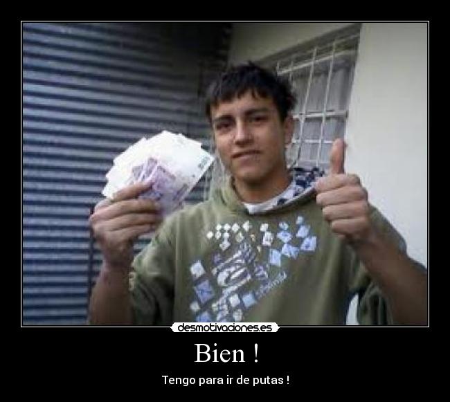 Bien ! - Tengo para ir de putas !