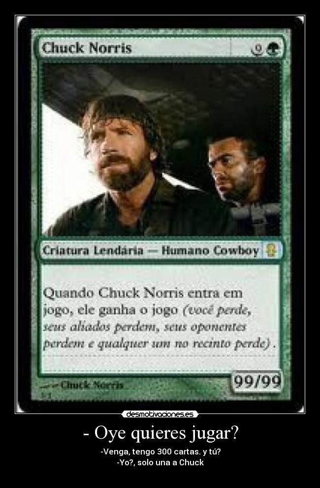 - Oye quieres jugar? - -Venga, tengo 300 cartas. y tú?
-Yo?, solo una a Chuck
