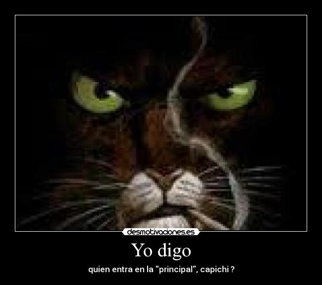 Yo digo - quien entra en la principal, capichi ?