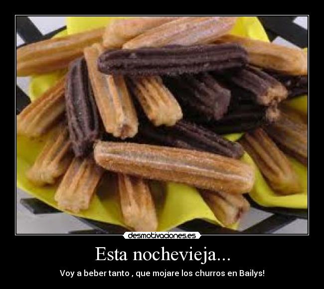 Esta nochevieja... - Voy a beber tanto , que mojare los churros en Bailys!