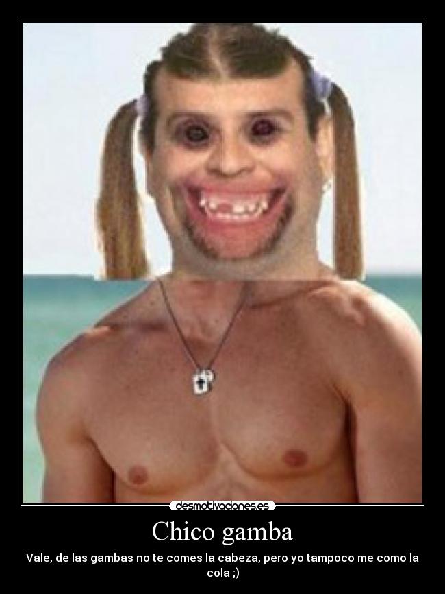 Chico gamba - Vale, de las gambas no te comes la cabeza, pero yo tampoco me como la cola ;)