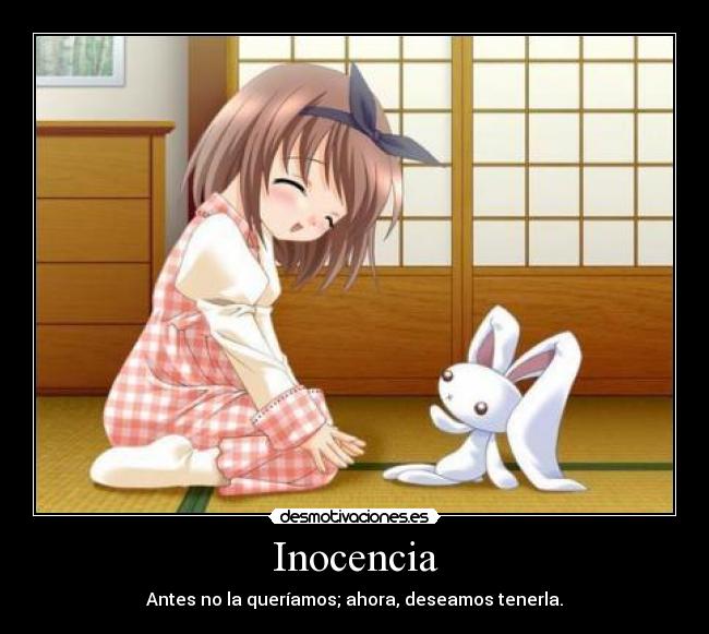 Inocencia - Antes no la queríamos; ahora, deseamos tenerla.
