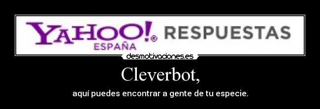 Cleverbot, - aquí puedes encontrar a gente de tu especie.