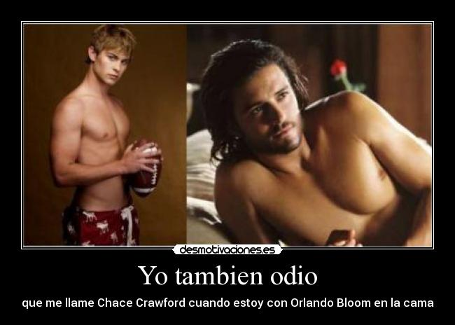 Yo tambien odio - que me llame Chace Crawford cuando estoy con Orlando Bloom en la cama