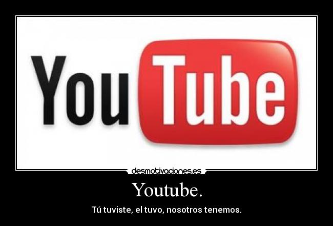 Youtube. - Tú tuviste, el tuvo, nosotros tenemos.