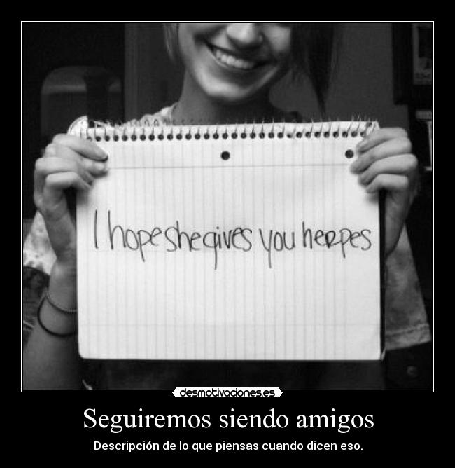 Seguiremos siendo amigos - Descripción de lo que piensas cuando dicen eso.
