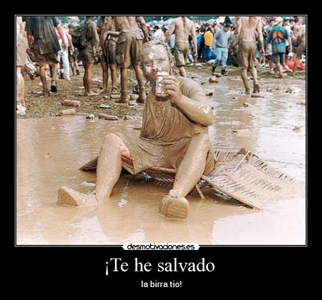 ¡Te he salvado -