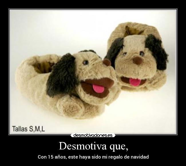 Desmotiva que, - Con 15 años, este haya sido mi regalo de navidad