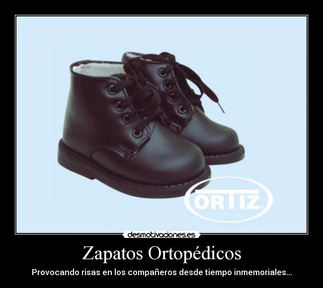 Zapatos Ortopédicos - Provocando risas en los compañeros desde tiempo inmemoriales...
