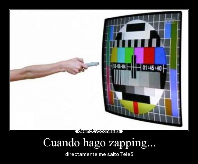 Cuando hago zapping... - directamente me salto Tele5