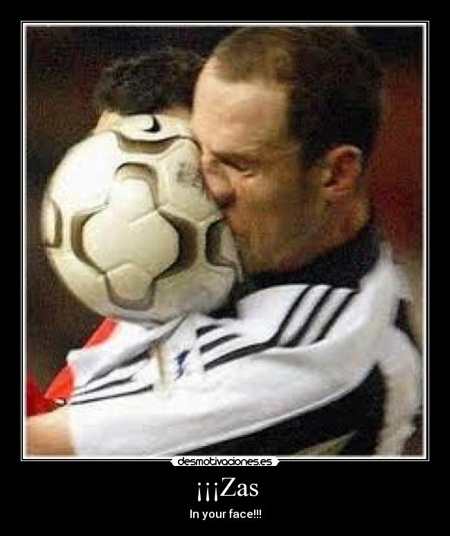 ¡¡¡Zas - In your face!!!