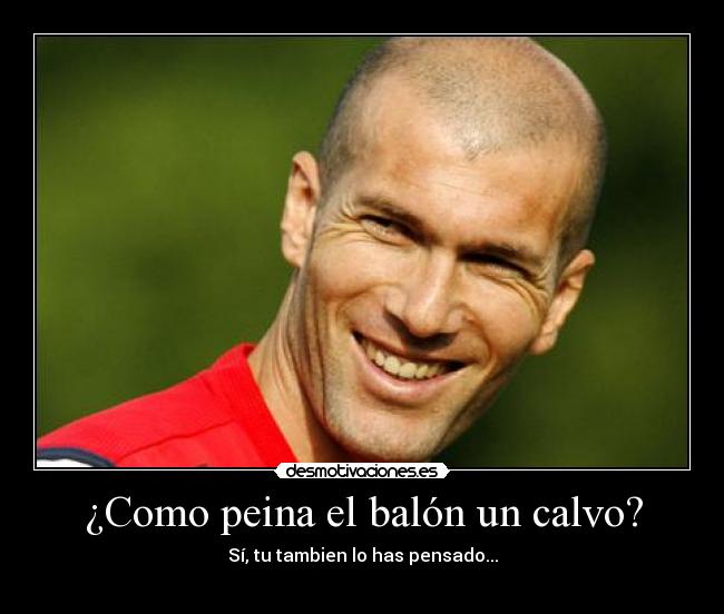 ¿Como peina el balón un calvo? - Sí, tu tambien lo has pensado...
