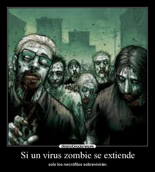 Si un virus zombie se extiende - solo los necrófilos sobrevivirán.