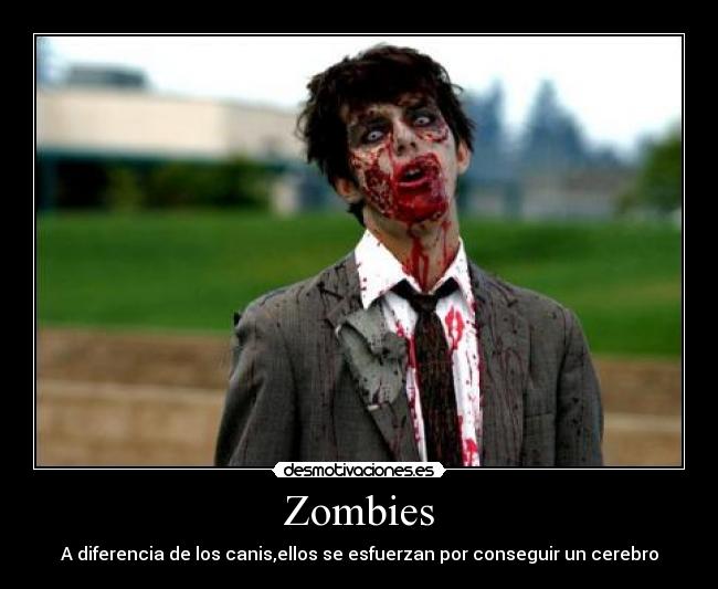 Zombies - A diferencia de los canis,ellos se esfuerzan por conseguir un cerebro