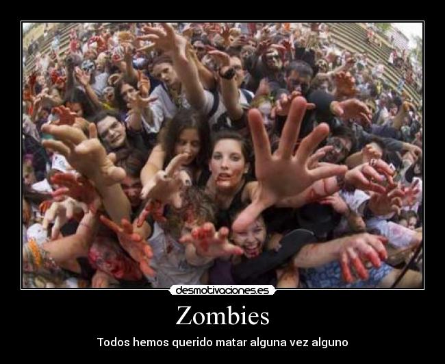 carteles zombies todos hemos querido matar alguna vez alguno desmotivaciones