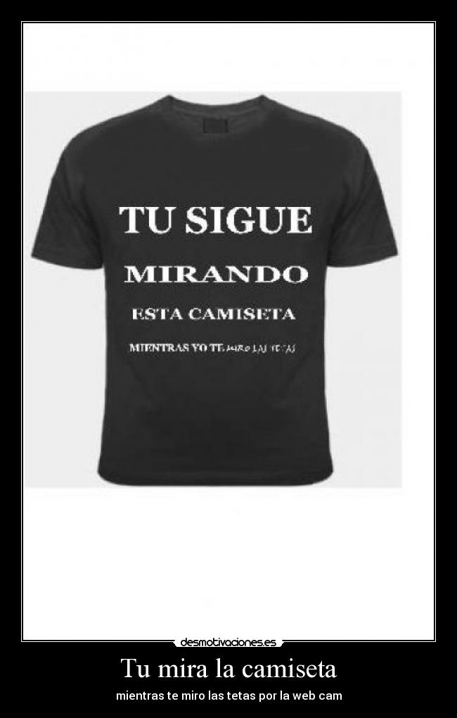 Tu mira la camiseta - 