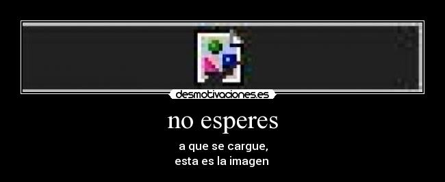 no esperes - a que se cargue,
esta es la imagen