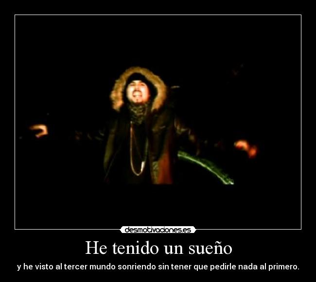 He tenido un sueño - y he visto al tercer mundo sonriendo sin tener que pedirle nada al primero.