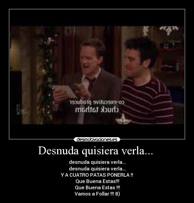 Desnuda quisiera verla...  - desnuda quisiera verla...
desnuda quisiera verla...
Y A CUATRO PATAS PONERLA !!
Que Buena Estas!!!
Que Buena Estas !!!
Vamos a Follar !!! 8)