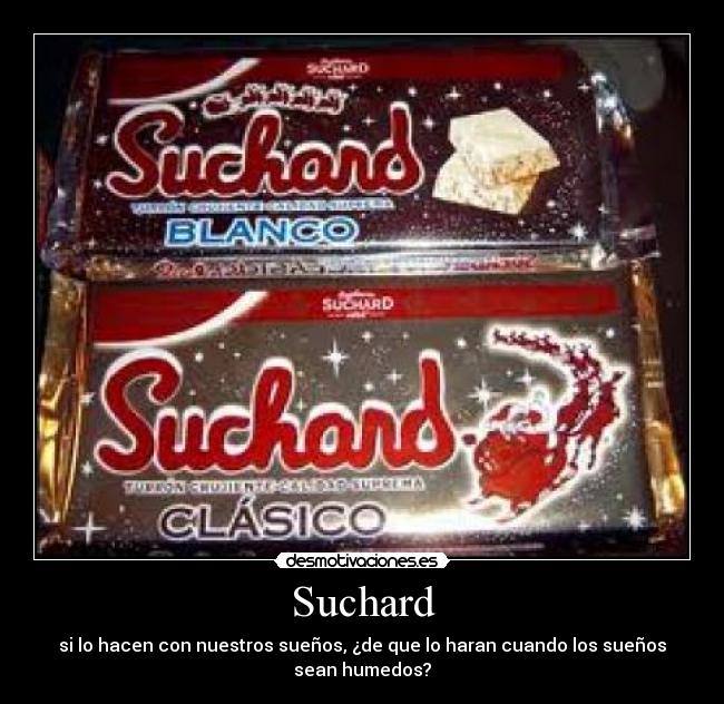 Suchard - si lo hacen con nuestros sueños, ¿de que lo haran cuando los sueños
sean humedos?