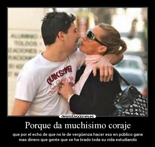 Porque da muchisimo coraje - que por el echo de que no le de vergüenza hacer eso en público gane
mas dinero que gente que se ha tirado toda su vida estudiando