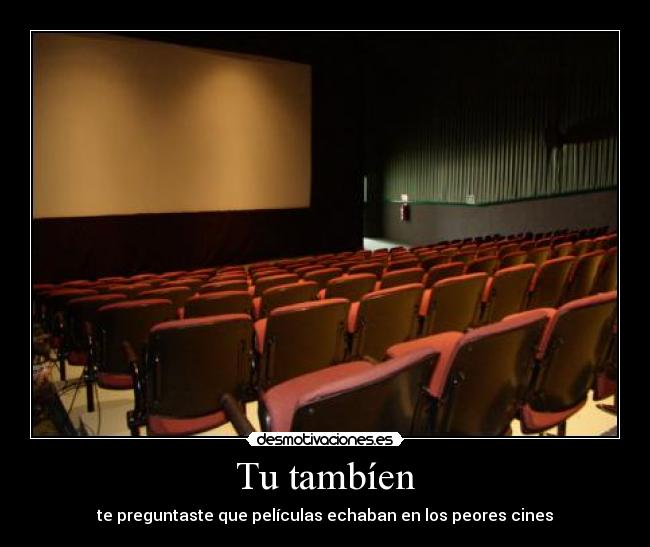 Tu tambíen - te preguntaste que películas echaban en los peores cines
