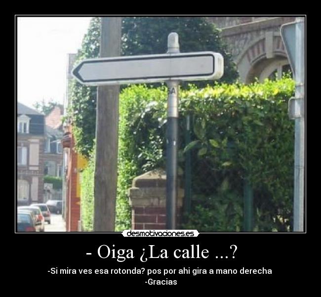 - Oiga ¿La calle ...? -