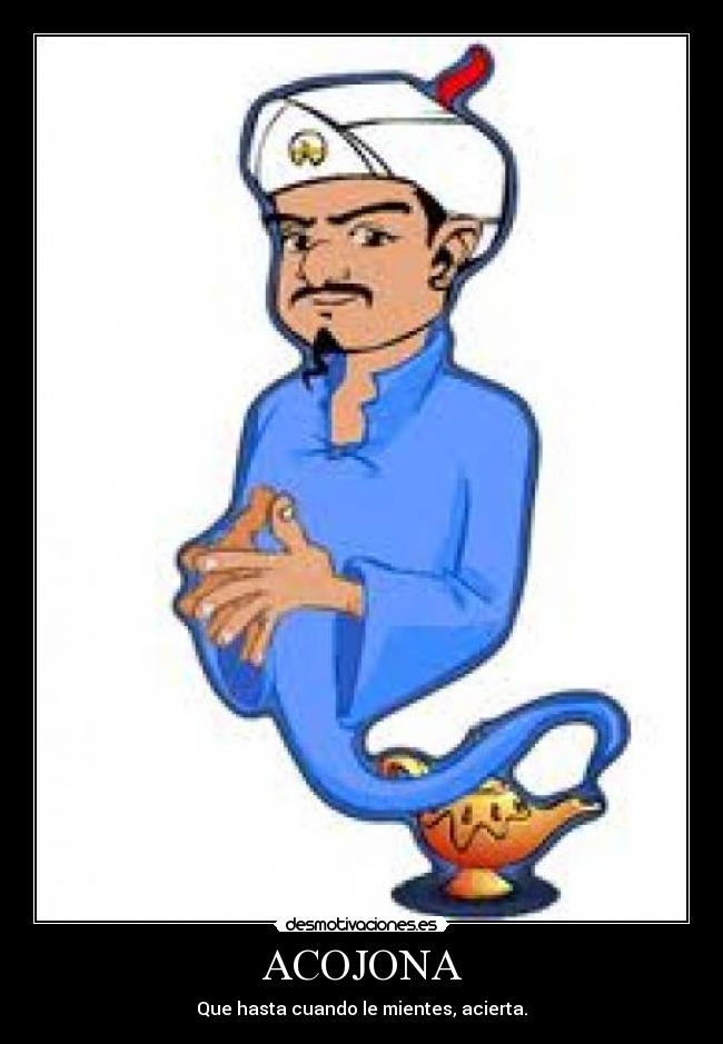 ACOJONA - Que hasta cuando le mientes, acierta.