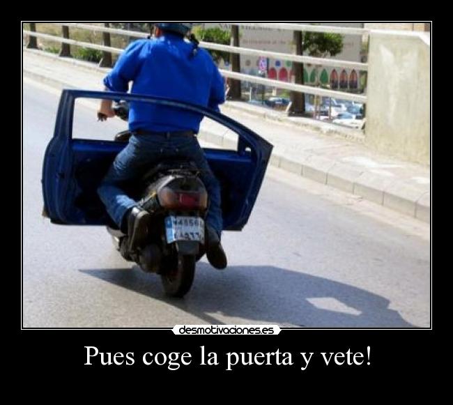 Pues coge la puerta y vete! - 