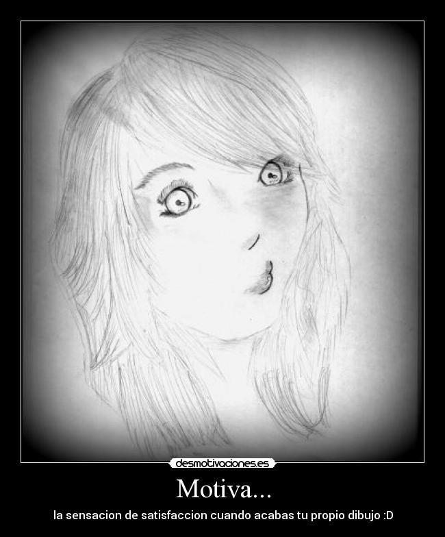 Motiva... - la sensacion de satisfaccion cuando acabas tu propio dibujo :D