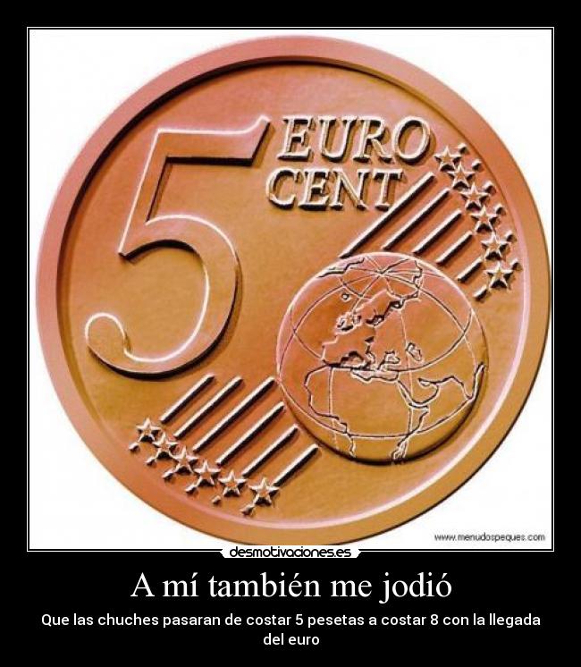 A mí también me jodió - Que las chuches pasaran de costar 5 pesetas a costar 8 con la llegada del euro