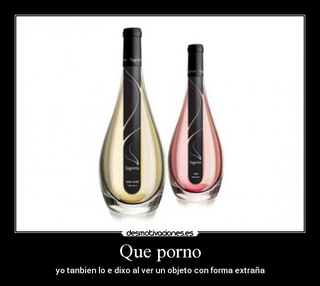 Que porno - yo tanbien lo e dixo al ver un objeto con forma extraña