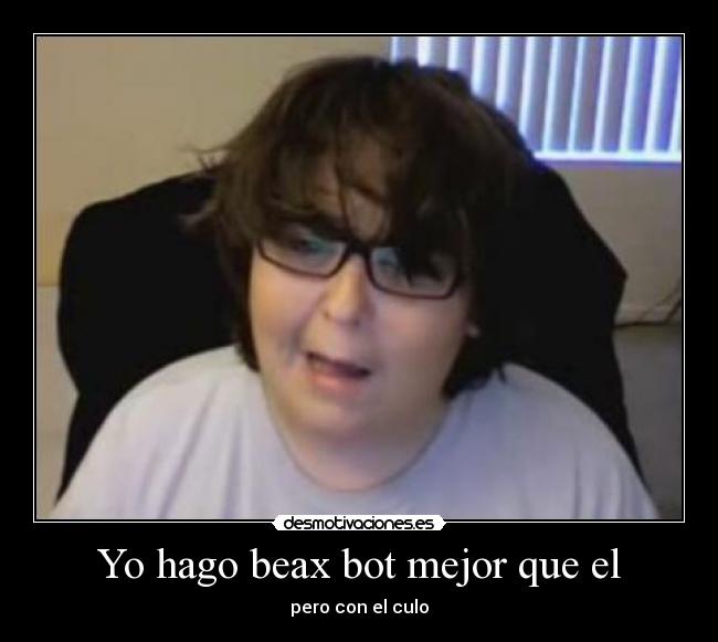 Yo hago beax bot mejor que el - pero con el culo