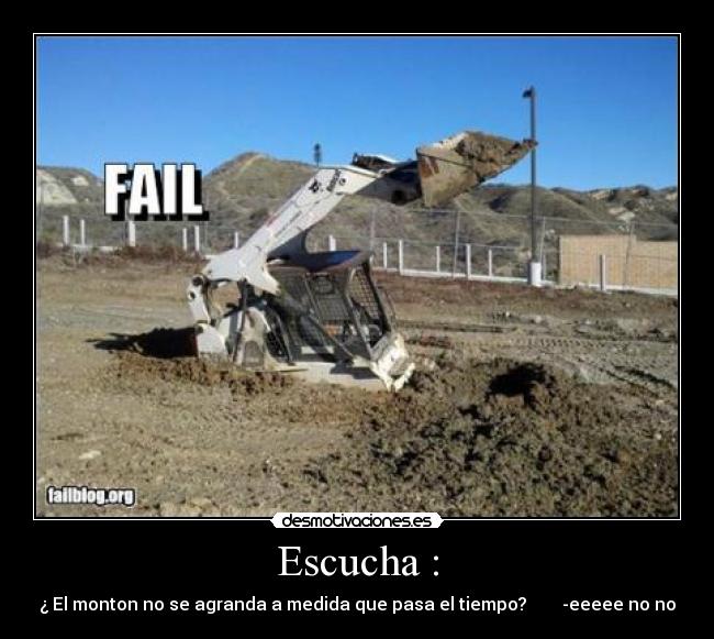 Escucha : - ¿ El monton no se agranda a medida que pasa el tiempo? -eeeee no no