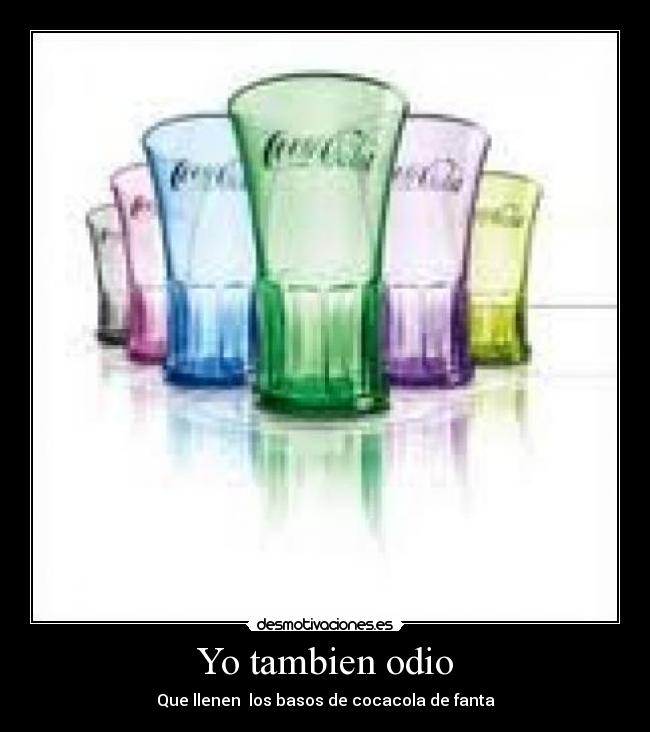 Yo tambien odio - Que llenen los basos de cocacola de fanta
