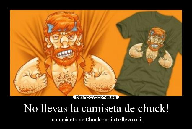 No llevas la camiseta de chuck! - 