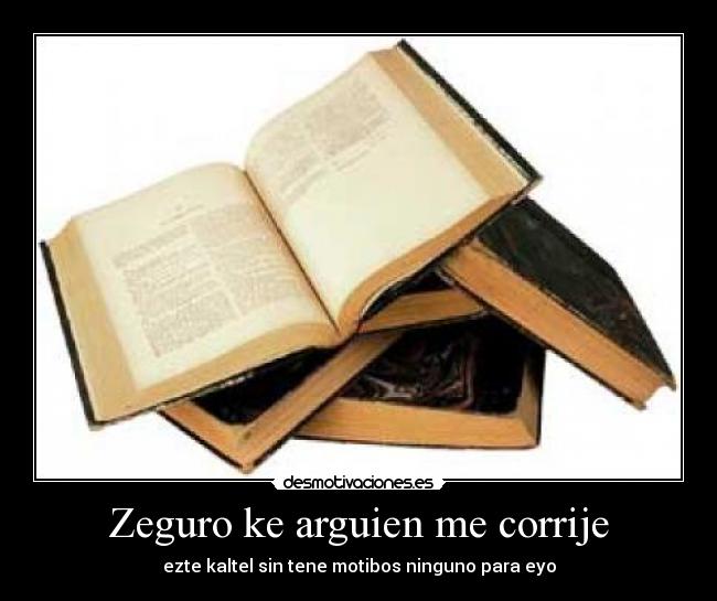 Zeguro ke arguien me corrije -