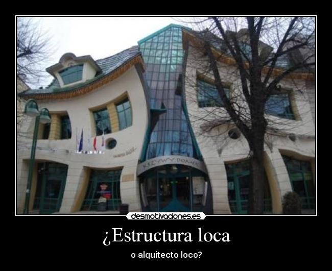 ¿Estructura loca - o alquitecto loco?
