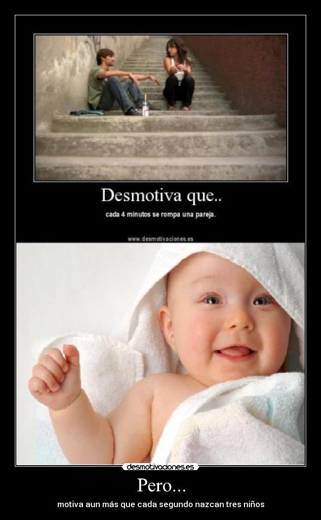 Pero... - motiva aun más que cada segundo nazcan tres niños