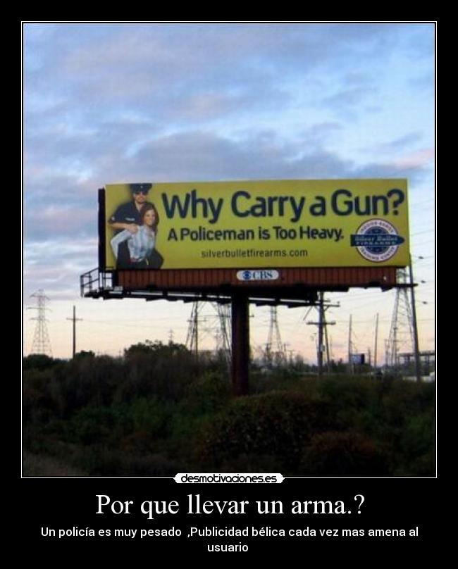 Por que llevar un arma.? - Un policía es muy pesado  ,Publicidad bélica cada vez mas amena al usuario 