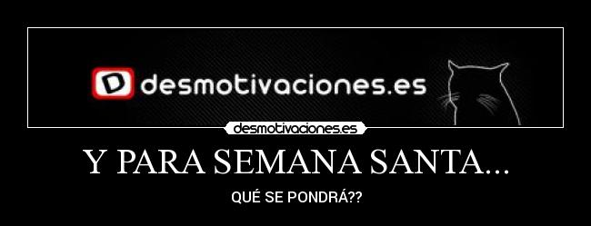 Y PARA SEMANA SANTA... -