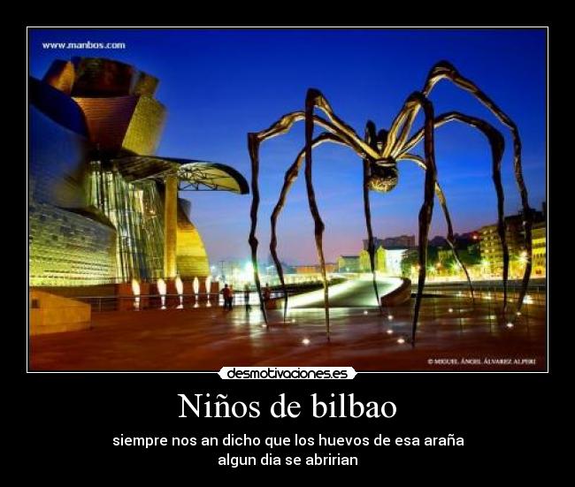 Niños de bilbao - siempre nos an dicho que los huevos de esa araña
algun dia se abririan