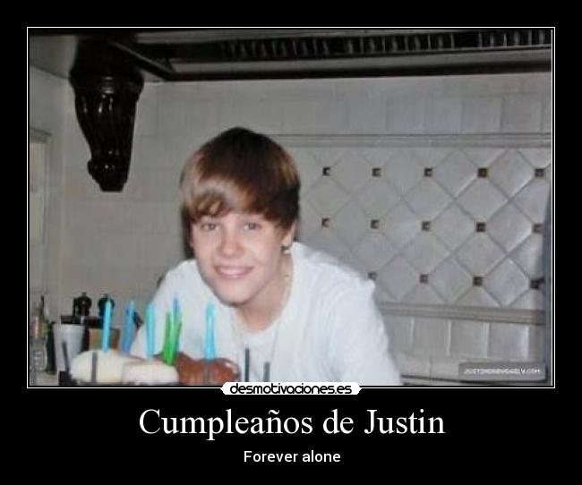 Cumpleaños de Justin - Forever alone