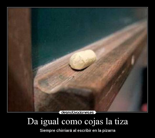 Da igual como cojas la tiza - 