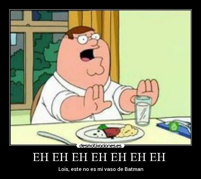 EH EH EH EH EH EH EH - Lois, este no es mi vaso de Batman
