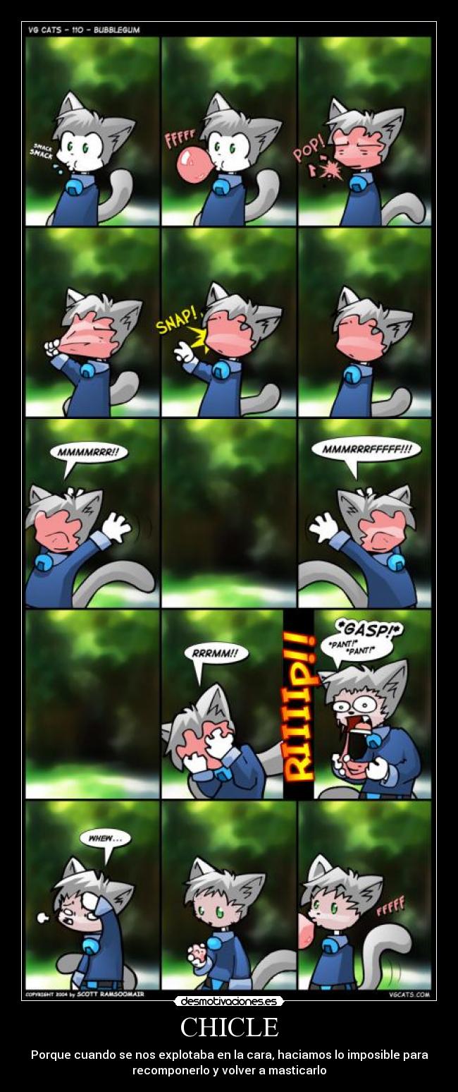 CHICLE - Porque cuando se nos explotaba en la cara, haciamos lo imposible para
recomponerlo y volver a masticarlo