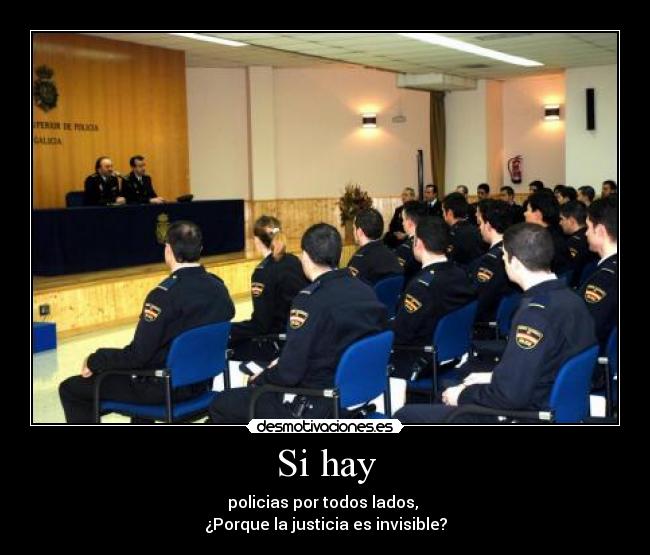 Si hay - policias por todos lados, 
¿Porque la justicia es invisible?